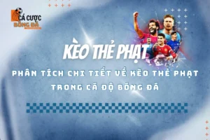 Phân tích chi tiết về kèo thẻ phạt trong cá độ bóng đá