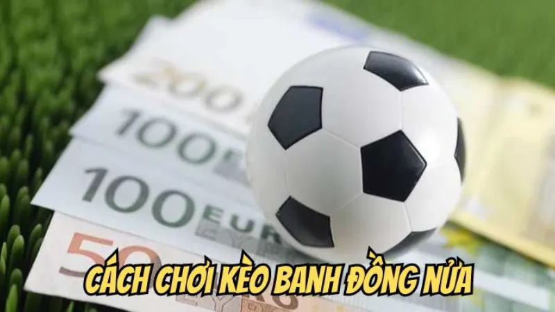 Cách chơi kèo banh đồng nửa cho người mới