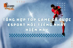 tổng hợp top game cá cược esport