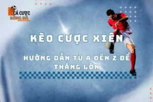 Kèo cược xiên: Hướng dẫn từ A đến Z để thắng lớn