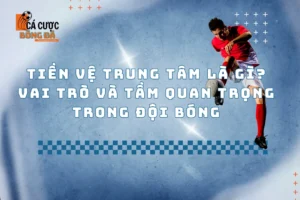 Tiền vệ trung tâm là gì? Vai trò và tầm quan trọng trong đội bóng