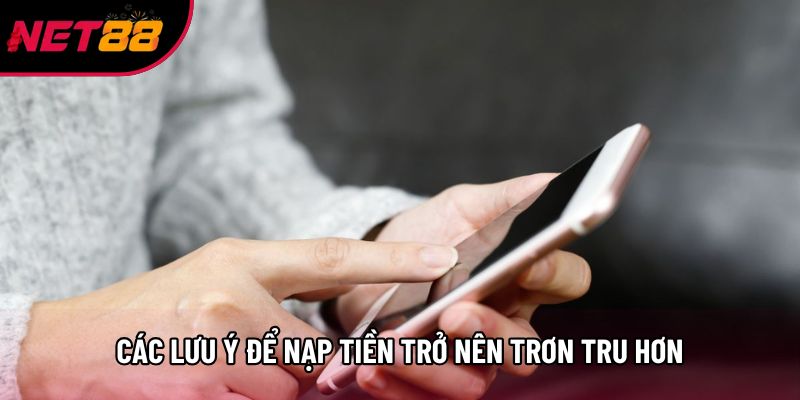 Các lưu ý để nạp tiền trở nên trơn tru hơn Các lưu ý để nạp tiền trở nên trơn tru hơn