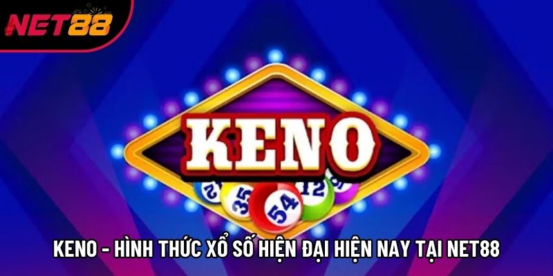 Keno - Hình Thức Xổ Số Hiện Đại Hiện Nay Tại Net88