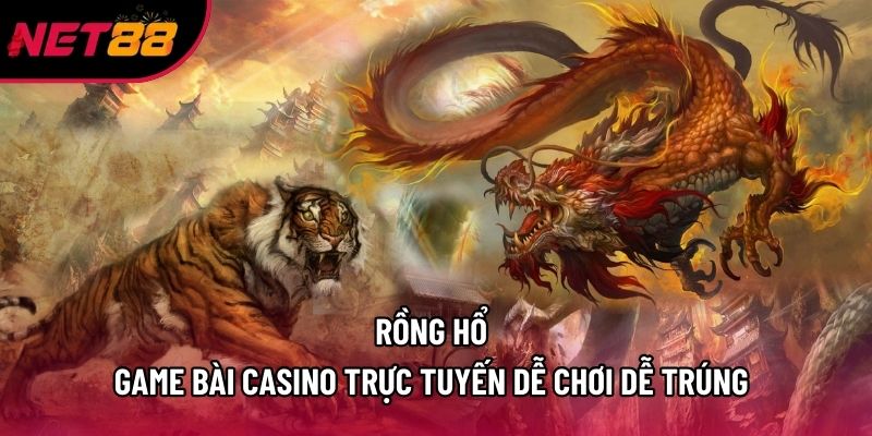 Rồng Hổ - Game Bài Casino Trực Tuyến Dễ Chơi Dễ Trúng