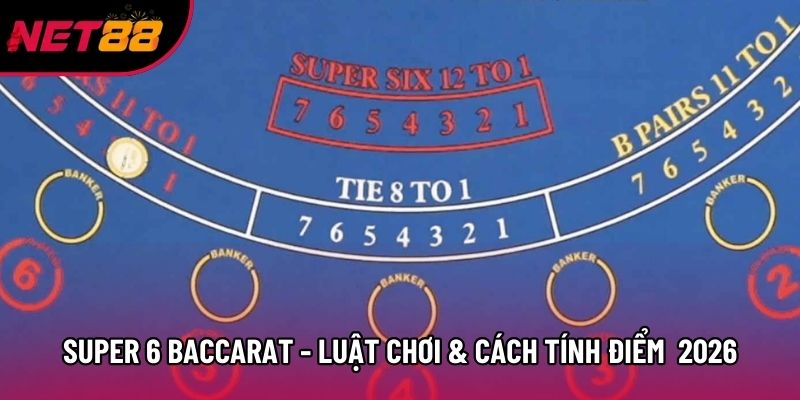 Super 6 Baccarat - Luật Chơi & Cách Tính Điểm Mới Nhất 2026